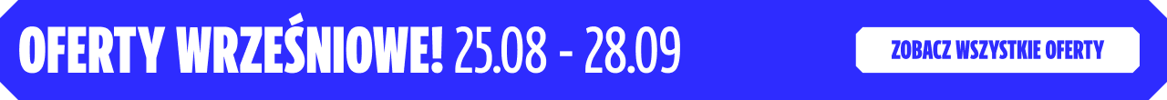 OFERTY WRZEŚNIOWE! 25.08 - 28.09