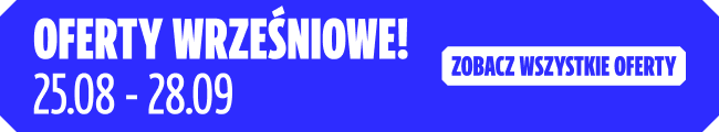 OFERTY WRZEŚNIOWE! 25.08 - 28.09